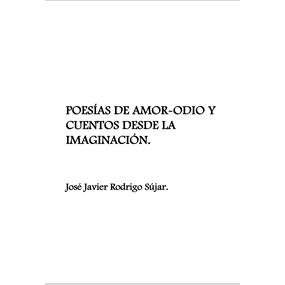 Poesías de amor-odio y Cuentos desde la imaginación. - Rodrigo Sújar José Javier