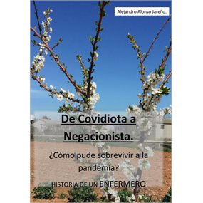 De Covidiota a Negacionista. ¿Cómo pude sobrevivir a la pandemia? HISTORIA DE UN ENFERMERO - Alonso Jareño Alejandro