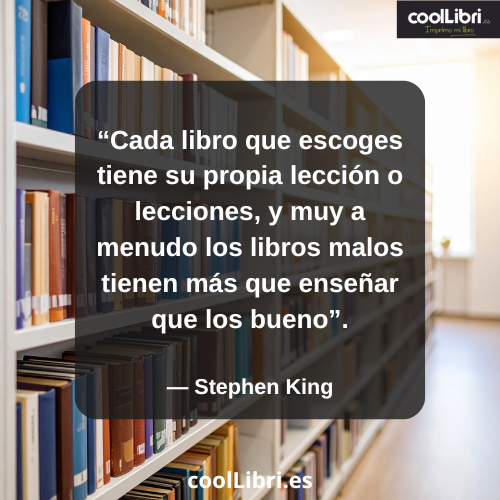 Cada libro que escoges tiene su propia lección o lecciones, y muy a menudo los libros malos tienen más que enseñar que los bueno - coollibri.es