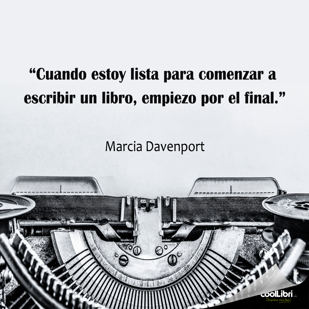 “Cuando estoy lista para comenzar a escribir un libro, empiezo por el final." Marcia Davenport