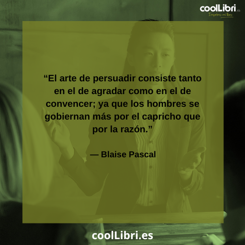 El arte de persuadir consiste tanto en el de agradar como en el de convencer - coollibri.es