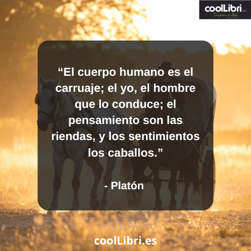 El cuerpo humano es el carruaje; el yo, el hombre que lo conduce - coollibri.es