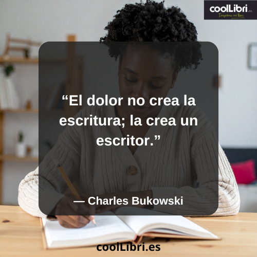 El dolor no crea la escritura la crea un escritor