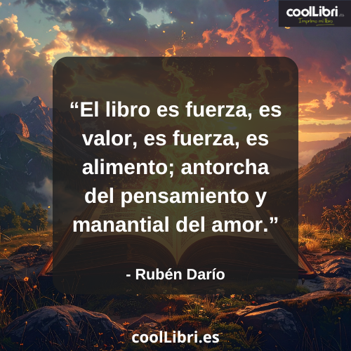 El libro es fuerza, es valor, es fuerza, es alimento; antorcha del pensamiento y manantial del amor - coollibri.es