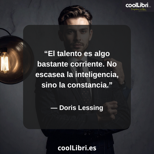 El talento es algo bastante corriente. No escasea la inteligencia, sino la constancia - coollibri.es