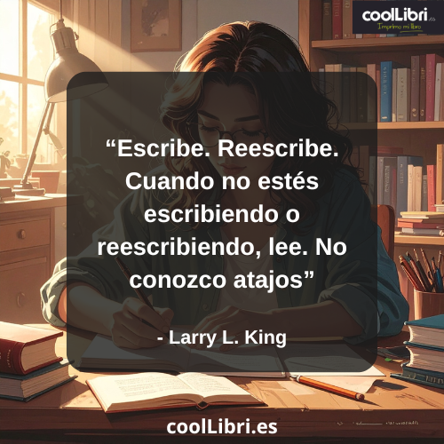 Escribe. Reescribe. Cuando no estés escribiendo o reescribiendo, lee. No conozco atajos - coollibri.es