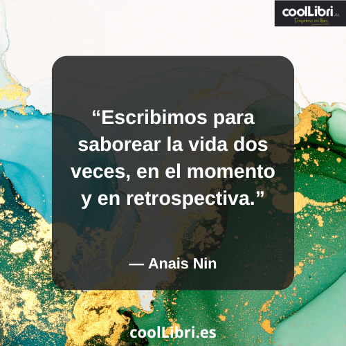 Escribimos para saborear la vida dos veces, en el momento y en retrospectiva - coollibri.es