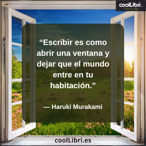 Escribir es como abrir una ventana y dejar que el mundo entre en tu habitación - coollibri.es