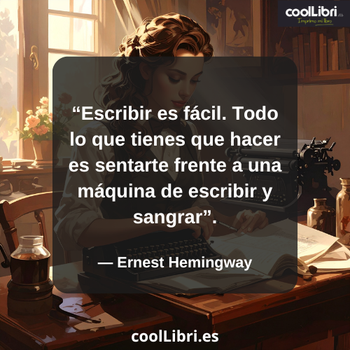 Escribir es fácil. Todo lo que tienes que hacer es sentarte frente a una máquina de escribir y sangrar - coollibri.es