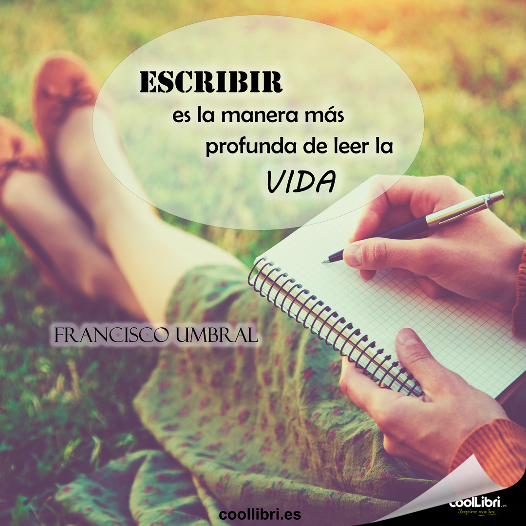 "Escribir es la manera más profunda de leer la vida." Francisco Umbra