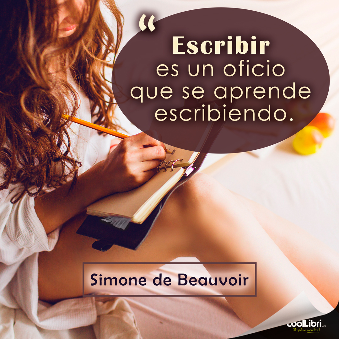 "Escribir es un oficio que se aprende escribiendo" Simone de Beauvoir