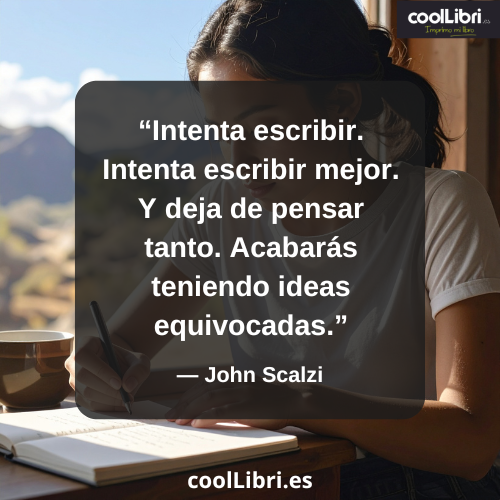Intenta escribir. Intenta escribir mejor. Y deja de pensar tanto. Acabarás teniendo ideas equivocadas - coollibri.es