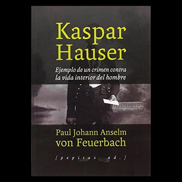 “Kaspar Hauser; Ejemplo de un crimen contra la vida interior del hombre” de Paul Johann Anselm