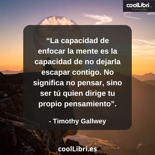La capacidad de enfocar la mente es la capacidad de no dejarla escapar contigo - coollibri.es
