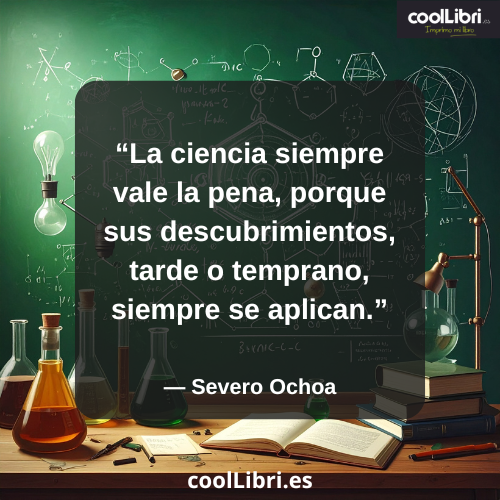 La ciencia siempre vale la pena, porque sus descubrimientos, tarde o temprano, siempre se aplican. - coollibri.es