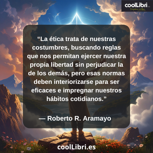 La ética trata de nuestras costumbres, buscando reglas que nos permitan ejercer nuestra propia libertad - coollibri.es