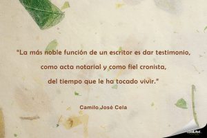 "La más noble función de un escritor es dar testimonio, como acta notarial y como fiel cronista, del tiempo que le ha tocado vivir" Camilo José Cela