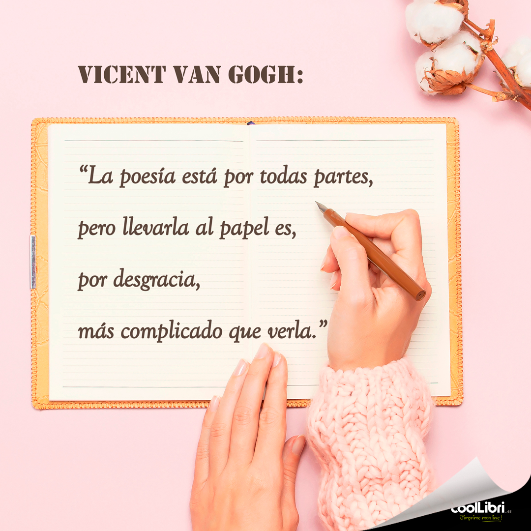 "La poesía está por todas partes, pero llevarla al papel es, por desgracia, más complicado que verla" Vicent Van Gogh