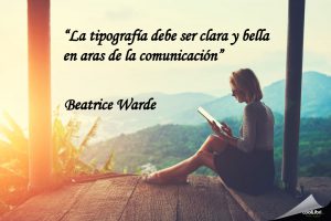 "La tipografía debe ser clara y bella en aras de la comunicación" Beatrice Warde