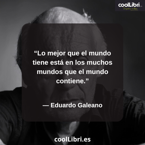 Lo mejor que el mundo tiene está en los muchos mundos que el mundo contiene - coollibri.es