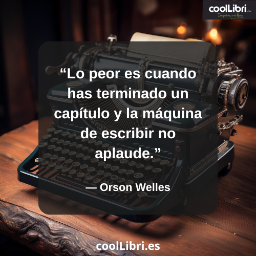 Lo peor es cuando has terminado un capítulo y la máquina de escribir no aplaude. - coollibri.es