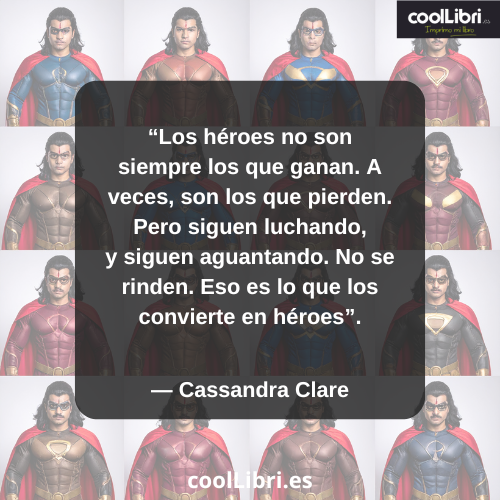 Los héroes no son siempre los que ganan. A veces, son los que pierden - coollibri.es