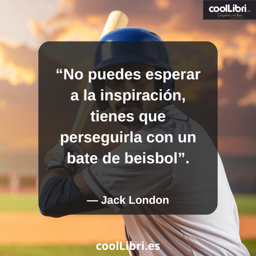 No puedes esperar a la inspiración, tienes que perseguirla con un bate de beisbolz - coollibri.es