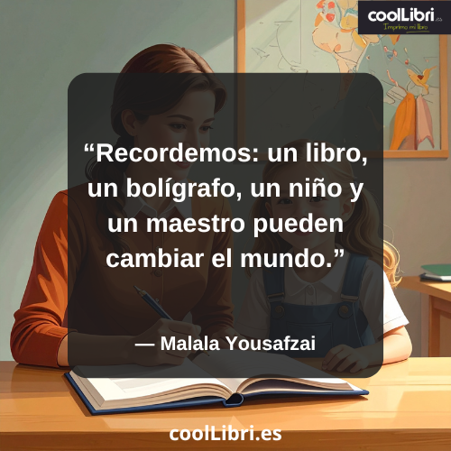 Recordemos un libro, un bolígrafo, un niño y un maestro pueden cambiar el mundo - coollibri.es