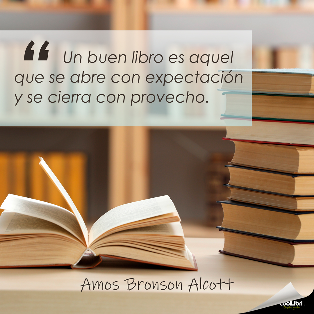 “Un buen libro es aquel que se abre con expectación y se cierra con provecho.” Amos Bronson Alcot