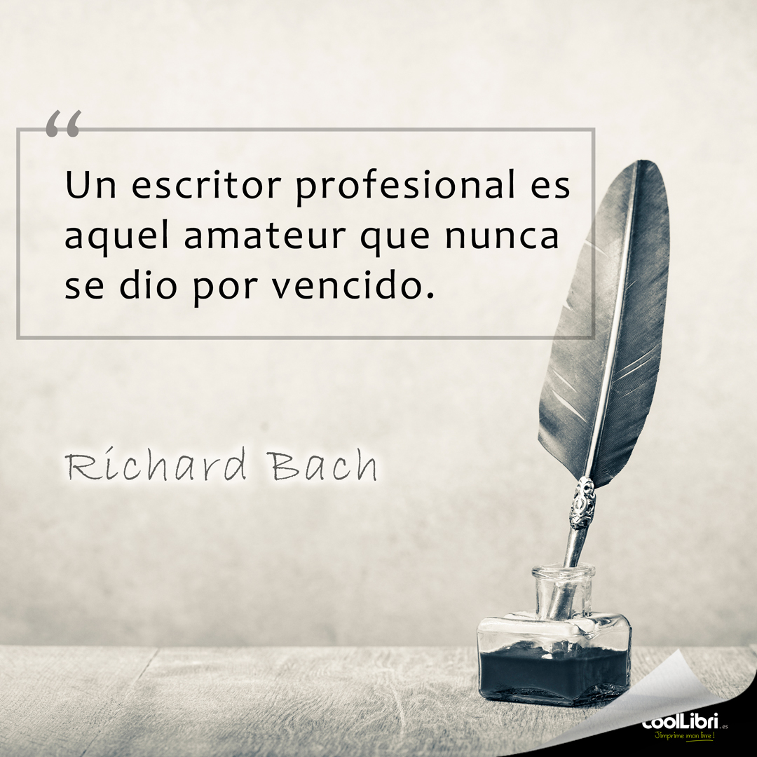 "Un escritor profesional es aquel amateur que nunca se dio por vencido" Richard Bach