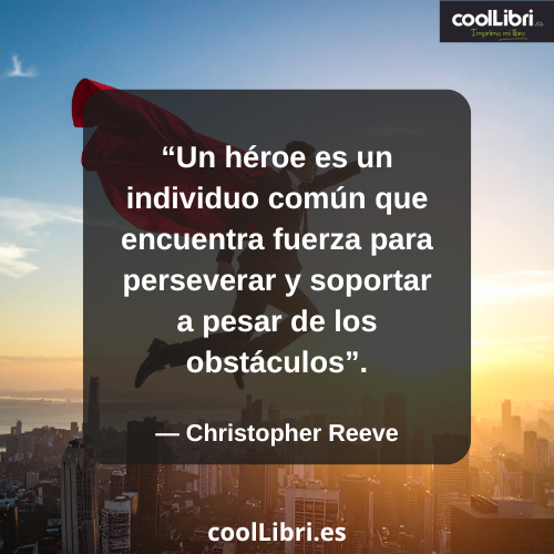 Un héroe es un individuo común que encuentra fuerza para perseverar y soportar a pesar de los obstáculos - coollibri.es