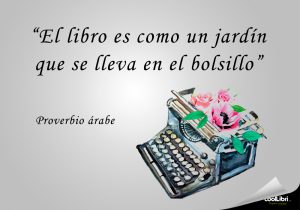 "Un libro es como un jardín que se lleva en el bolsillo." Proverbio árabe