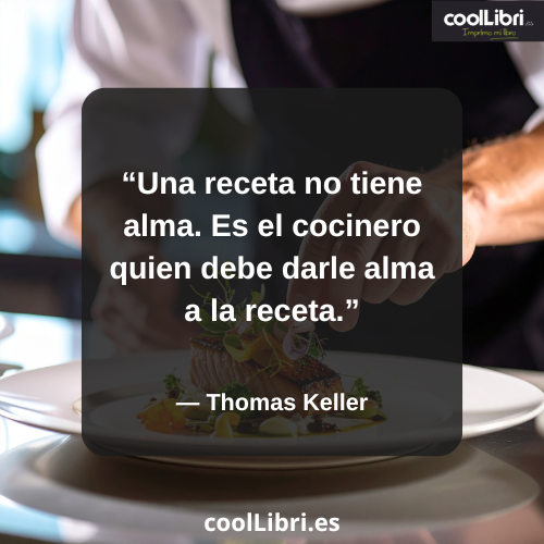 Una receta no tiene alma. Es el cocinero quien debe darle alma a la receta- coollibri.es
